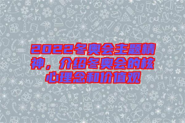 2022冬奧會主題精神，介紹冬奧會的核心理念和價值觀