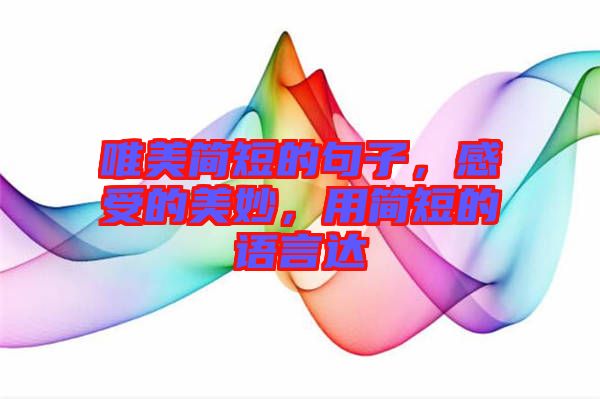 唯美簡短的句子，感受的美妙，用簡短的語言達(dá)