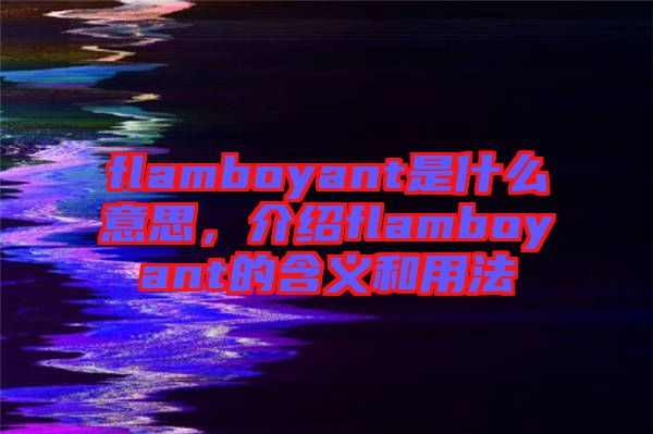 flamboyant是什么意思，介紹flamboyant的含義和用法