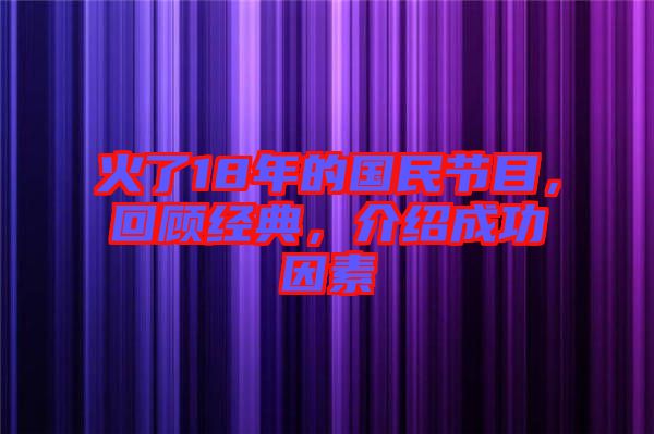 火了18年的國民節(jié)目，回顧經典，介紹成功因素