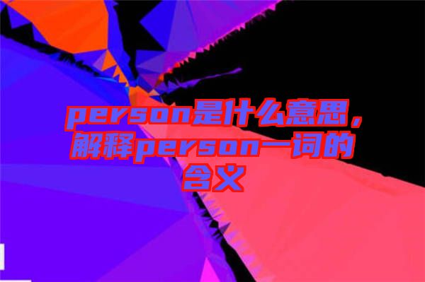 person是什么意思，解釋person一詞的含義