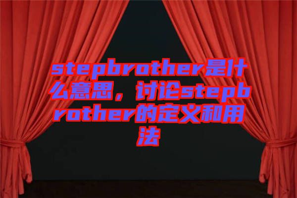 stepbrother是什么意思，討論stepbrother的定義和用法