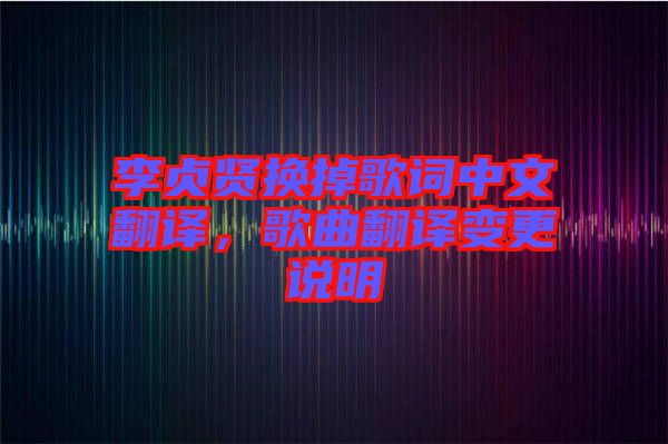 李貞賢換掉歌詞中文翻譯，歌曲翻譯變更說(shuō)明