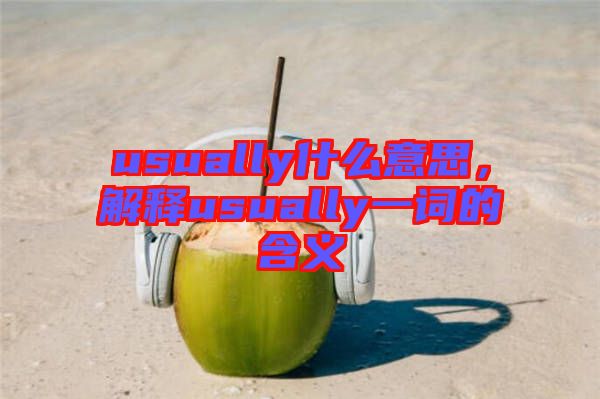 usually什么意思，解釋usually一詞的含義