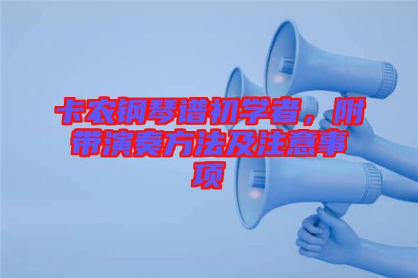 卡農(nóng)鋼琴譜初學(xué)者，附帶演奏方法及注意事項(xiàng)