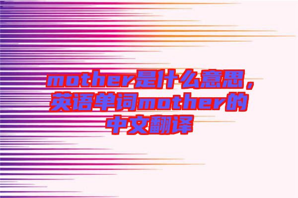 mother是什么意思，英語單詞mother的中文翻譯