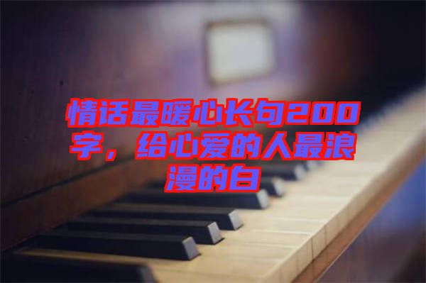 情話最暖心長(zhǎng)句200字，給心愛(ài)的人最浪漫的白