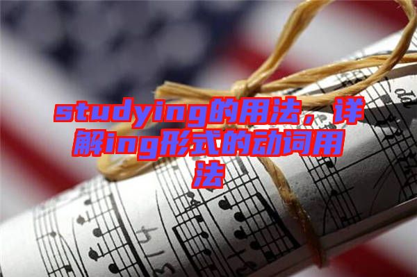 studying的用法，詳解ing形式的動(dòng)詞用法