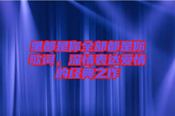 里都是你全部都是你歌詞，深情表達(dá)愛情的經(jīng)典之作