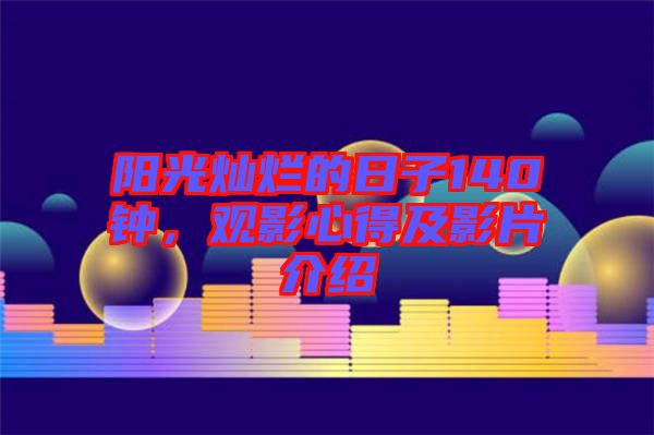 陽光燦爛的日子140鐘，觀影心得及影片介紹