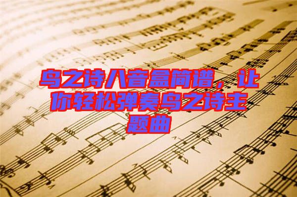 鳥之詩八音盒簡譜，讓你輕松彈奏鳥之詩主題曲