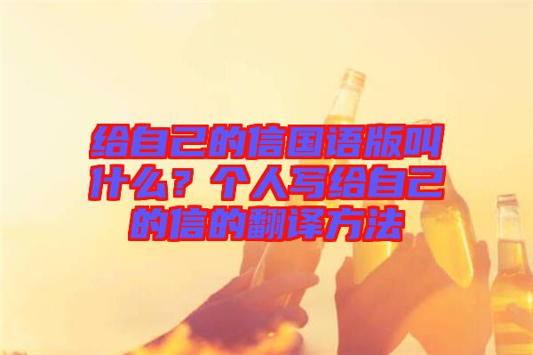 給自己的信國語版叫什么？個人寫給自己的信的翻譯方法