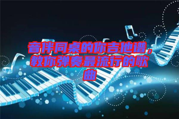 音伴同桌的你吉他譜，教你彈奏最流行的歌曲