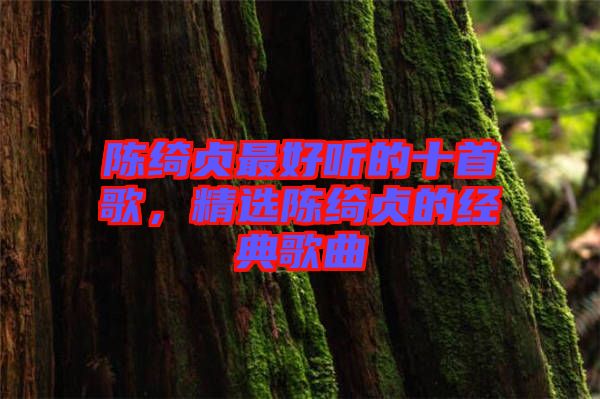 陳綺貞最好聽(tīng)的十首歌，精選陳綺貞的經(jīng)典歌曲