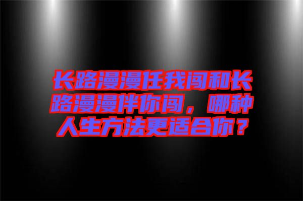 長(zhǎng)路漫漫任我闖和長(zhǎng)路漫漫伴你闖，哪種人生方法更適合你？