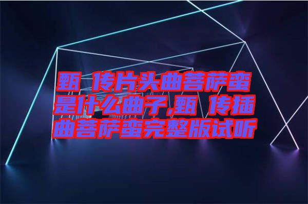 甄嬛傳片頭曲菩薩蠻是什么曲子,甄嬛傳插曲菩薩蠻完整版試聽