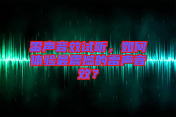 雷聲音效試聽，如何體驗(yàn)最震撼的雷聲音效？