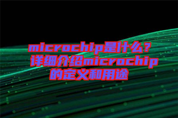 microchip是什么？詳細(xì)介紹microchip的定義和用途