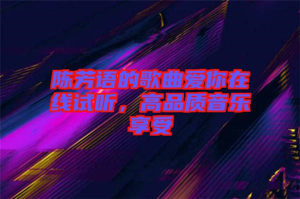 陳芳語的歌曲愛你在線試聽，高品質(zhì)音樂享受