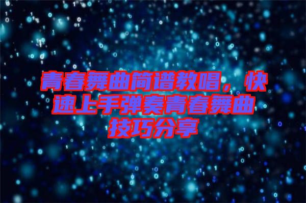 青春舞曲簡譜教唱，快速上手彈奏青春舞曲技巧分享