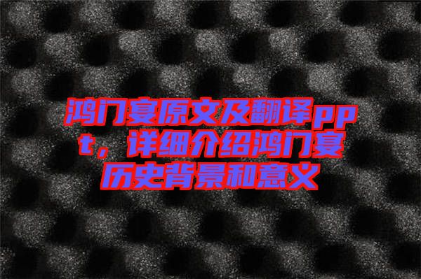 鴻門宴原文及翻譯ppt，詳細(xì)介紹鴻門宴歷史背景和意義