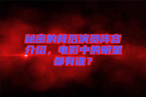 秘密的背后演員陣容介紹，電影中的明星都有誰？