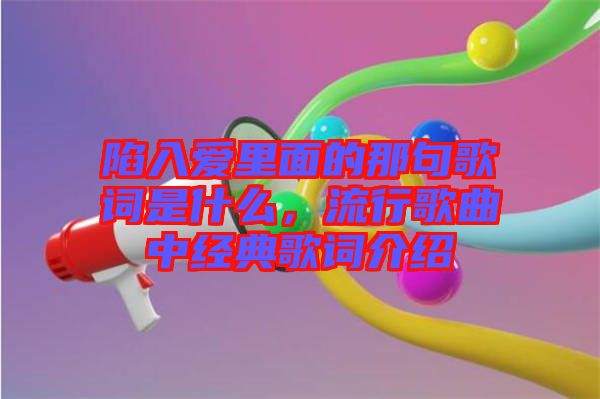 陷入愛里面的那句歌詞是什么，流行歌曲中經(jīng)典歌詞介紹