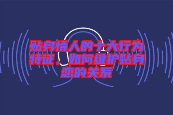 貼身情人的十大行為特征，如何維護(hù)貼身戀的關(guān)系