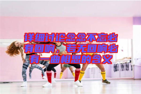 詳細(xì)討論念念不忘必有回響，若無回響必有一曲相思的含義