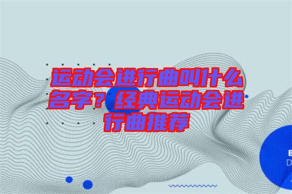 運動會進行曲叫什么名字？經(jīng)典運動會進行曲推薦