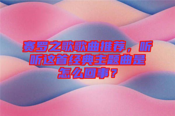 賽羅之歌歌曲推薦，聽聽這首經(jīng)典主題曲是怎么回事？