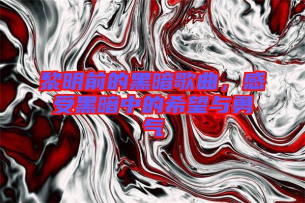 黎明前的黑暗歌曲，感受黑暗中的希望與勇氣