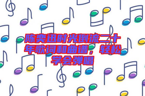 陳奕迅時光倒流二十年歌詞和曲譜，輕松學會彈唱