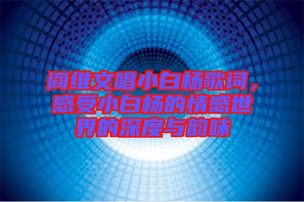 閻維文唱小白楊歌詞，感受小白楊的情感世界的深度與韻味