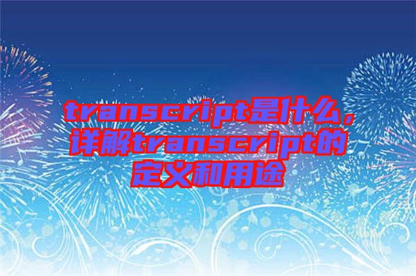 transcript是什么，詳解transcript的定義和用途