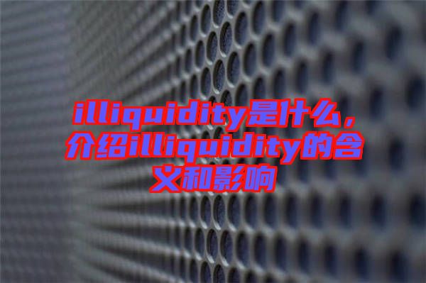 illiquidity是什么，介紹illiquidity的含義和影響