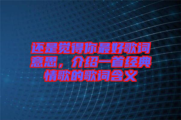 還是覺得你最好歌詞意思，介紹一首經(jīng)典情歌的歌詞含義