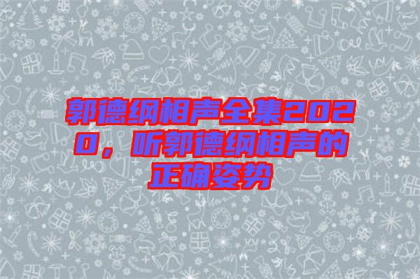 郭德綱相聲全集2020，聽郭德綱相聲的正確姿勢(shì)